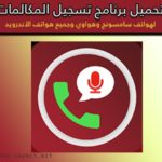 تحميل برنامج تسجيل المكالمات سامسونج وكل هواتف الأندرويد 2020